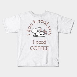 I Don't Need You I Need Coffee Cute Funny Bunny Coffee Kids T-Shirt